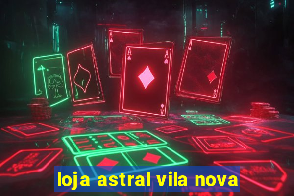 loja astral vila nova